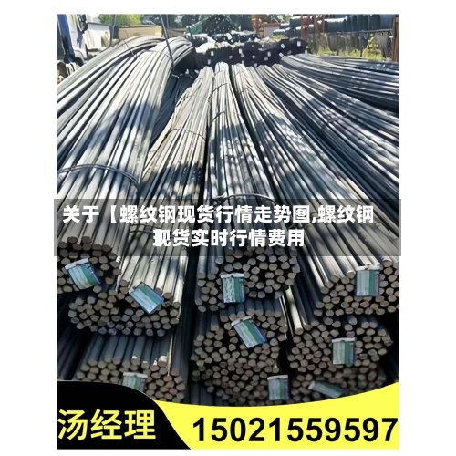 关于【螺纹钢现货行情走势图,螺纹钢现货实时行情费用】