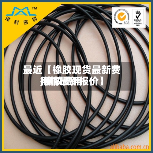 最近【橡胶现货最新费用,橡胶费用行情最新报价】-第3张图片