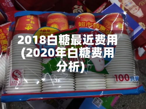 2018白糖最近费用(2020年白糖费用分析)-第3张图片
