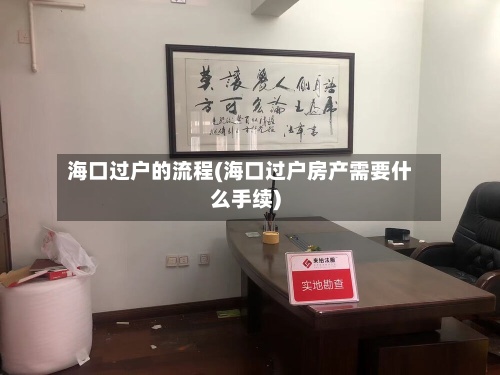 海口过户的流程(海口过户房产需要什么手续)-第2张图片