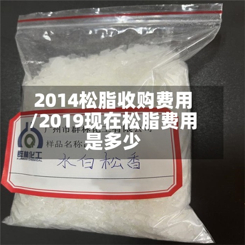 2014松脂收购费用/2019现在松脂费用是多少-第3张图片