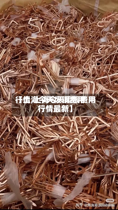 【上海今天废铜费用
行情,上海今天废铜费用
行情最新】-第2张图片