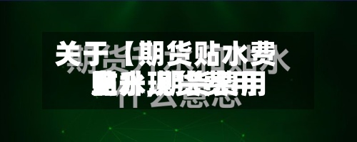关于【期货贴水费用上升,期货费用贴水现货费用】