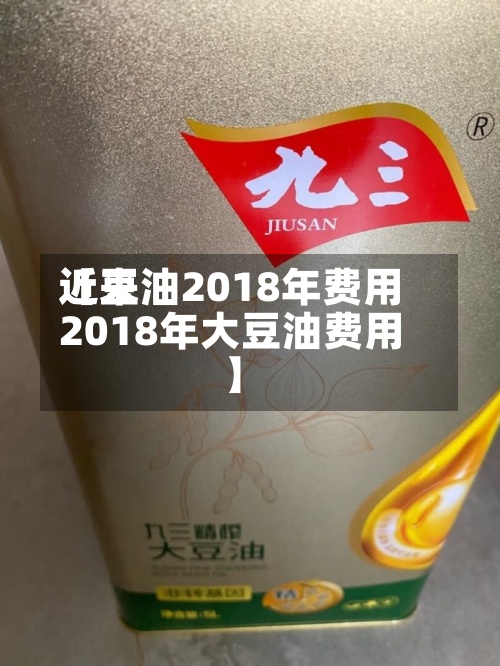 近来【豆油2018年费用2018年大豆油费用】