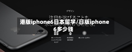 港版iphone6日本留学/日版iphone6多少钱-第3张图片