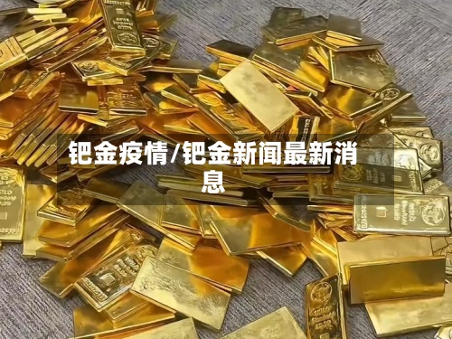 钯金疫情/钯金新闻最新消息-第2张图片