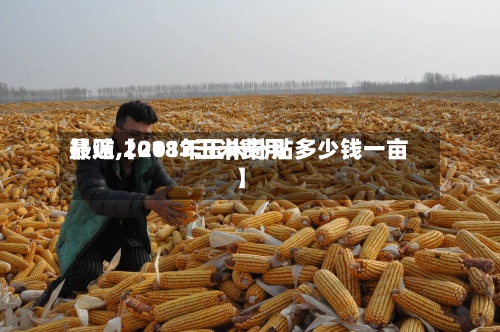 最近【2017玉米费用
补贴,2018年玉米补贴多少钱一亩】-第2张图片