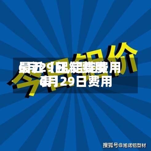 最近【铝锭费用6月29日,铝锭费用6月29日费用表】-第3张图片