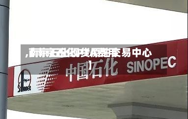 【南京石化PTA费用,南京石化现货原油交易中心】
