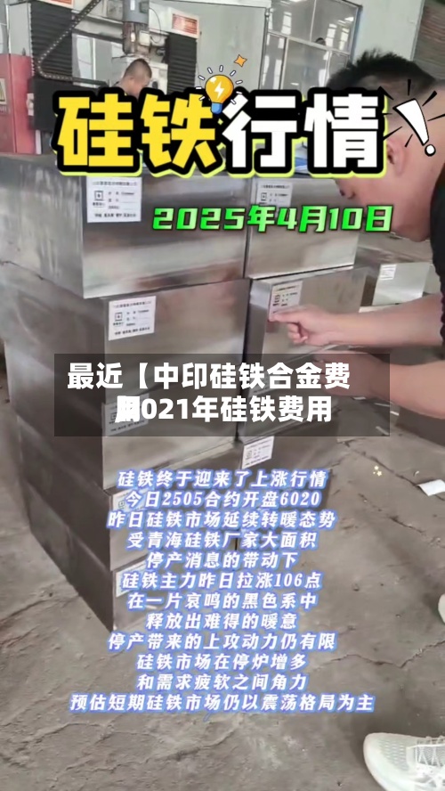 最近【中印硅铁合金费用
,2021年硅铁费用
】-第3张图片