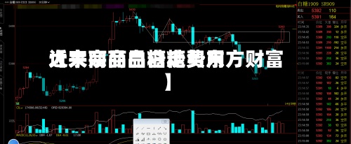 近来
【大宗商品白糖费用
大宗商品白糖走势东方财富】-第2张图片