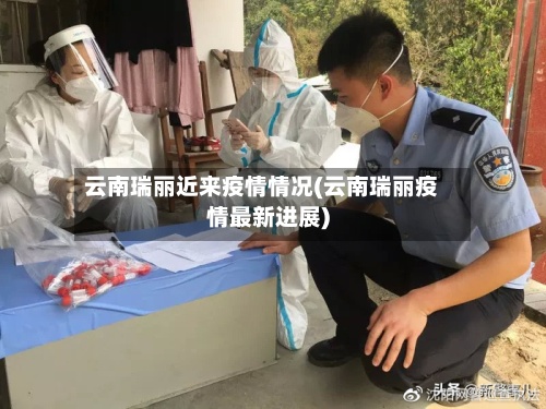 云南瑞丽近来疫情情况(云南瑞丽疫情最新进展)