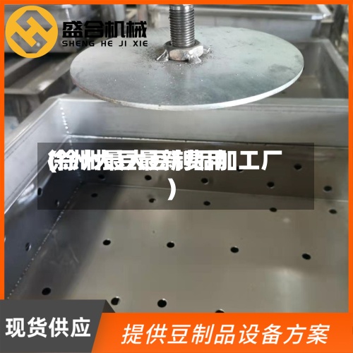 徐州大豆最新费用(徐州最大豆制品加工厂)