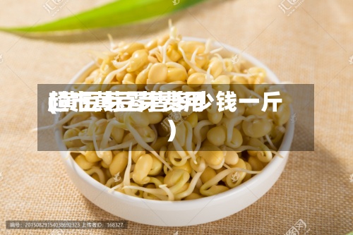超市黄豆芽费用
(黄豆芽零售多少钱一斤)-第3张图片