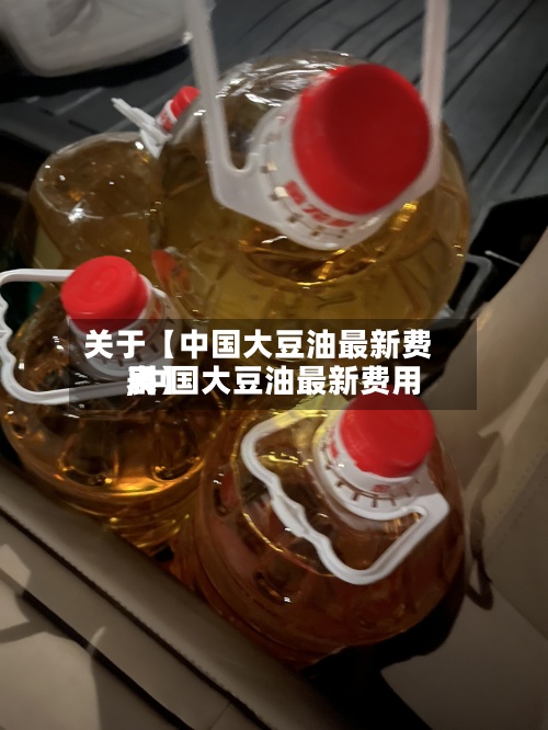 关于【中国大豆油最新费用
,中国大豆油最新费用
表】-第2张图片