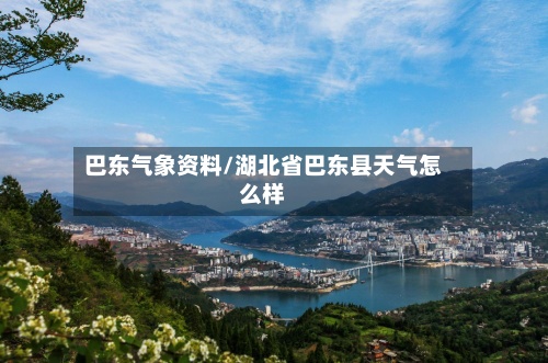 巴东气象资料/湖北省巴东县天气怎么样