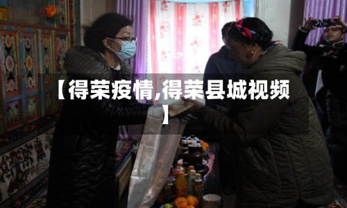 【得荣疫情,得荣县城视频】