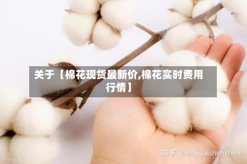 关于【棉花现货最新价,棉花实时费用行情】-第2张图片