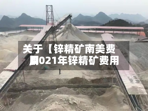 关于【锌精矿南美费用,2021年锌精矿费用】