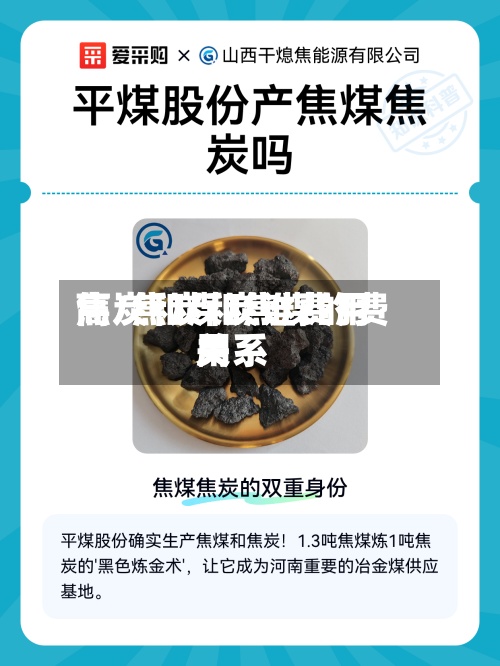 焦炭和煤炭谁费用高/焦炭和焦煤的费用关系