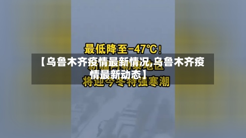 【乌鲁木齐疫情最新情况,乌鲁木齐疫情最新动态】