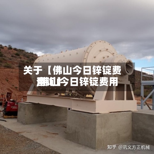 关于【佛山今日锌锭费用
,佛山今日锌锭费用
查询】-第2张图片