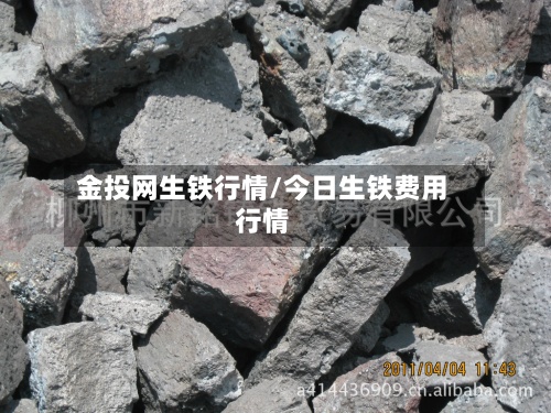 金投网生铁行情/今日生铁费用
行情-第3张图片