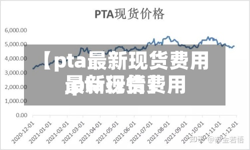 【pta最新现货费用
,pta现货费用
最新行情】-第3张图片