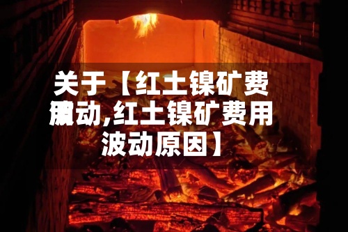 关于【红土镍矿费用波动,红土镍矿费用波动原因】