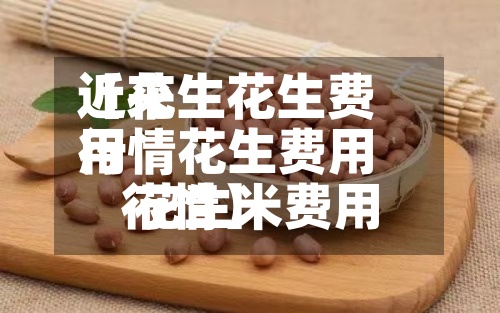 近来
【花生花生费用
行情花生费用
花生米费用
行情】-第3张图片