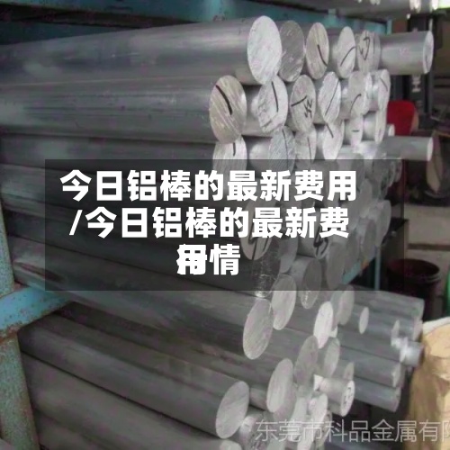 今日铝棒的最新费用
/今日铝棒的最新费用
行情-第2张图片