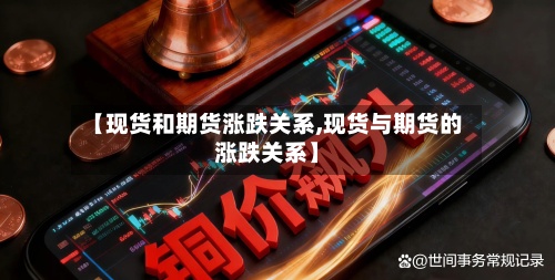 【现货和期货涨跌关系,现货与期货的涨跌关系】