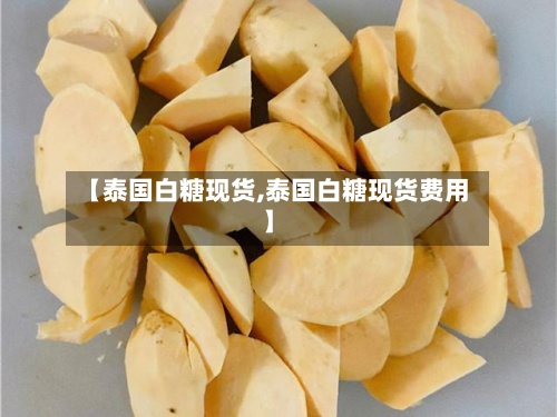 【泰国白糖现货,泰国白糖现货费用
】-第3张图片