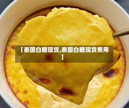 【泰国白糖现货,泰国白糖现货费用
】-第2张图片