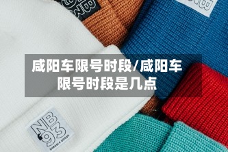 咸阳车限号时段/咸阳车限号时段是几点