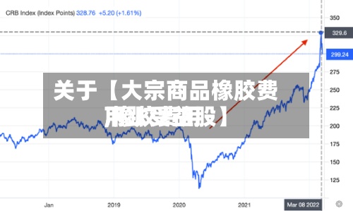 关于【大宗商品橡胶费用,橡胶费用下跌受益股】