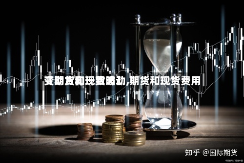 【期货和现货波动,期货和现货费用变动方向一致吗】-第2张图片