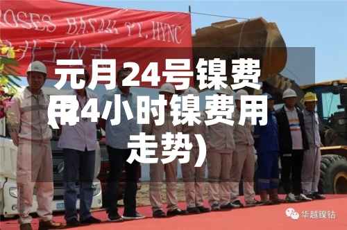 元月24号镍费用
(24小时镍费用
走势)-第2张图片