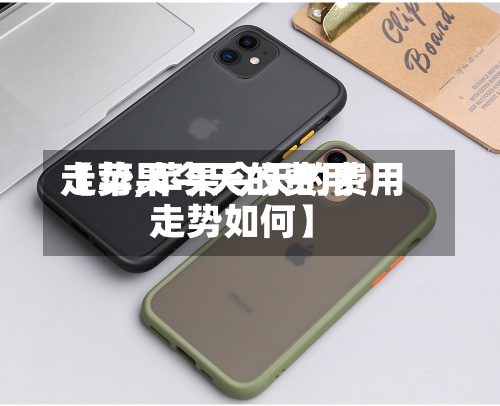 【苹果今天的费用
走势,苹果今天的费用
走势如何】-第3张图片