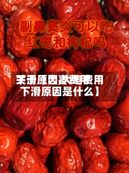 关于【大枣费用下滑原因,大枣费用下滑原因是什么】