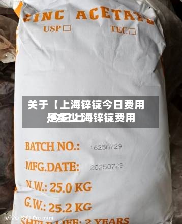 关于【上海锌锭今日费用
,今日上海锌锭费用
是多少】-第2张图片