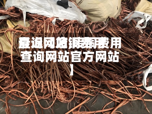 最近【废铜费用
查询网站,废铜费用
查询网站官方网站
】-第2张图片