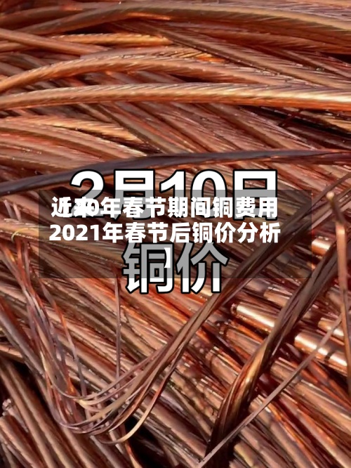 近来【20年春节期间铜费用2021年春节后铜价分析】