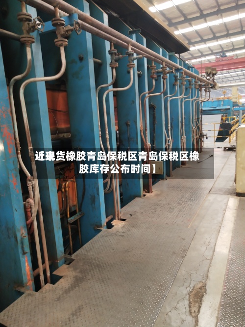 近来【现货橡胶青岛保税区青岛保税区橡胶库存公布时间】