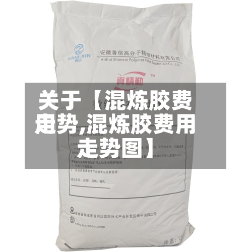 关于【混炼胶费用走势,混炼胶费用走势图】