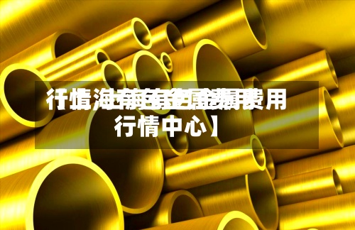 【上海有色金属费用行情,上海有色金属费用行情中心】-第2张图片