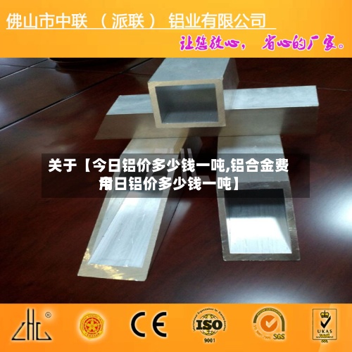关于【今日铝价多少钱一吨,铝合金费用今日铝价多少钱一吨】