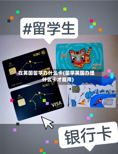 在英国留学办什么卡(留学英国办理什么卡才能用)