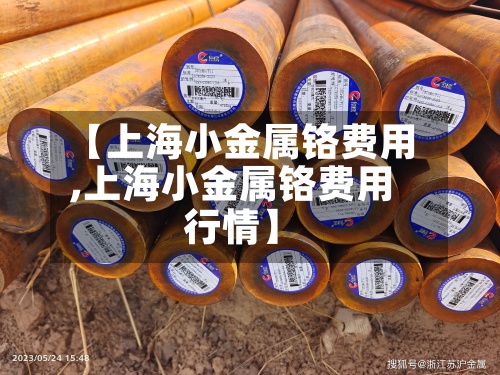 【上海小金属铬费用,上海小金属铬费用行情】-第2张图片