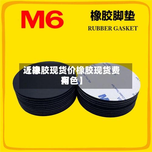 近来【橡胶现货价橡胶现货费用有色】